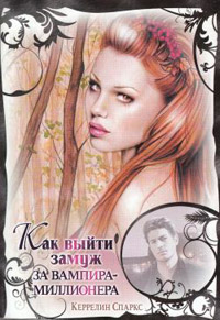 Как выйти замуж за вампира-миллионера - Керрелин Спаркс
