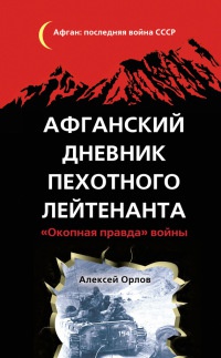 Афганский дневник пехотного лейтенанта. &quot;Окопная правда&quot; войны - Алексей Орлов