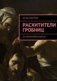 Расхитители гробниц - Антон Кротков