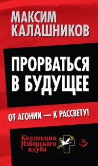 Прорваться в будущее. От агонии - к рассвету! - Максим Калашников