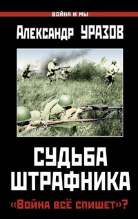 Судьба штрафника. «Война все спишет»? - Александр Уразов
