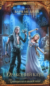 Принцесса в академии. Драконий клуб - Варя Медная