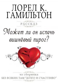 Может ли он испечь вишневый пирог? - Лорел Гамильтон