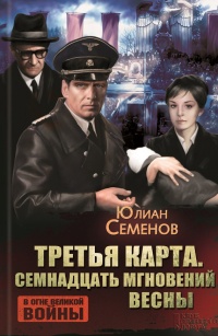 Третья карта. Семнадцать мгновений весны - Юлиан Семенов