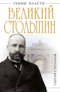 Великий Столыпин. &quot;Не великие потрясения, а Великая Россия&quot; - Сергей Степанов