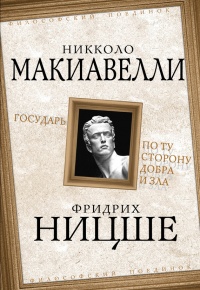 Никколо Макиавелли. Государь. Фридрих Ницше. По ту сторону добра и зла - Никколо Макиавелли