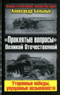 &quot;Проклятые вопросы&quot; Великой Отечественной. Утерянные победы, упущенные возможности - Александр Больных