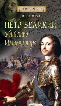 Петр Великий. Убийство императора - Ирина Измайлова