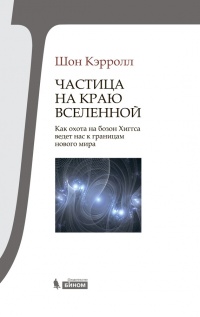 Частица на краю Вселенной. Как охота на бозон Хиггса ведет нас к границам нового мира - Шон Кэрролл
